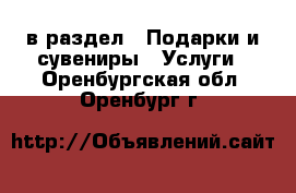  в раздел : Подарки и сувениры » Услуги . Оренбургская обл.,Оренбург г.